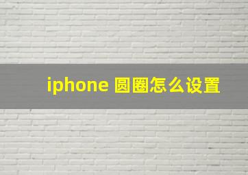 iphone 圆圈怎么设置